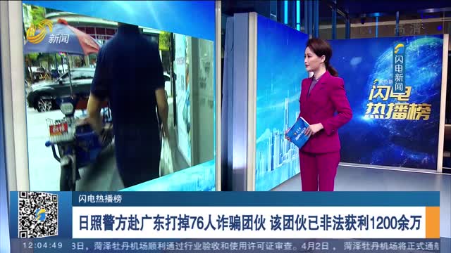 【闪电热播榜】日照警方赴广东打掉76人诈骗团伙 该团伙已非法获利1200余万