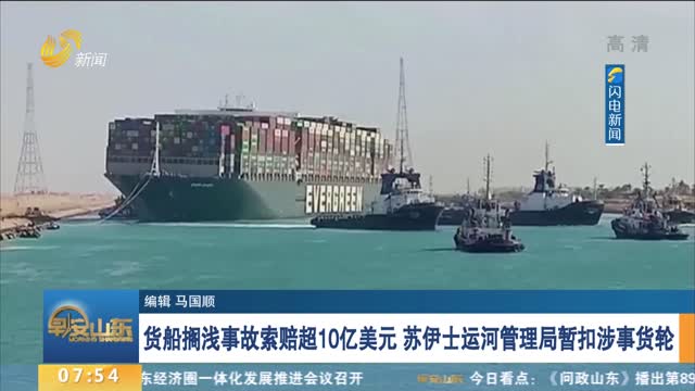 货船搁浅事故索赔超10亿美元 苏伊士运河管理局暂扣涉事货轮