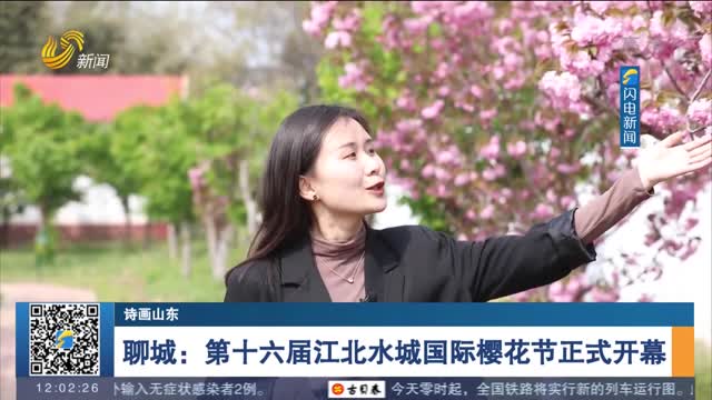 【诗画山东】聊城：第十六届江北水城国际樱花节正式开幕