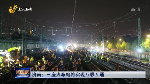 济南：三座火车站将实现互联互通