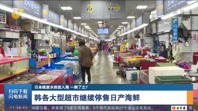 韩各大型超市继续停售日产海鲜