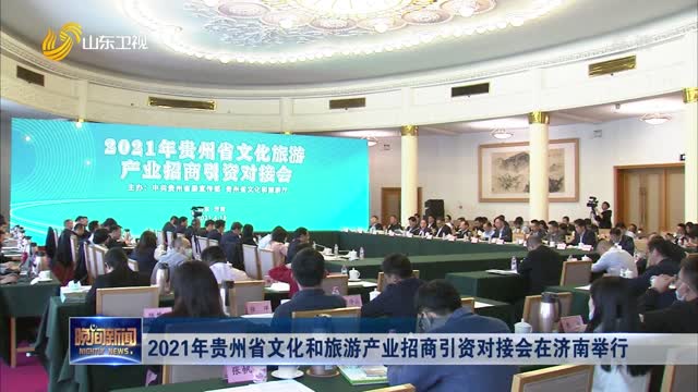 2021年贵州省文化和旅游产业招商引资对接会在济南举行
