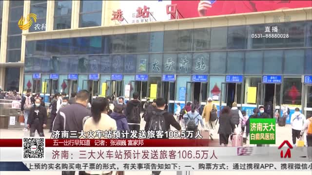 【五一出行早知道】济南：三大火车站预计发送旅客106.5万人