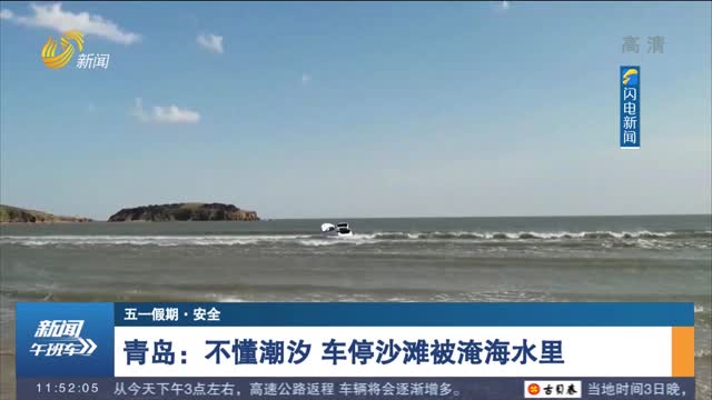【五一假期·安全】青岛：不懂潮汐 车停沙滩被淹海水里