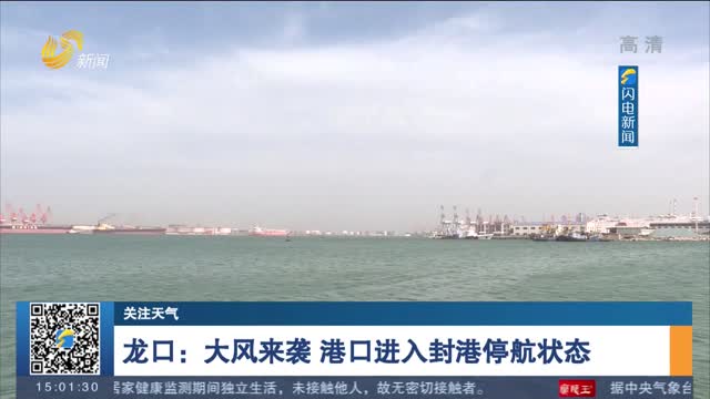 【关注天气】龙口：大风来袭 港口进入封港停航状态