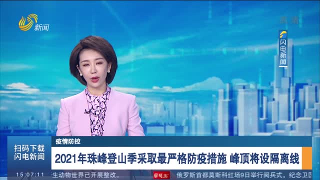 【疫情防控】2021年珠峰登山季采取最严格防疫措施 峰顶将设隔离线