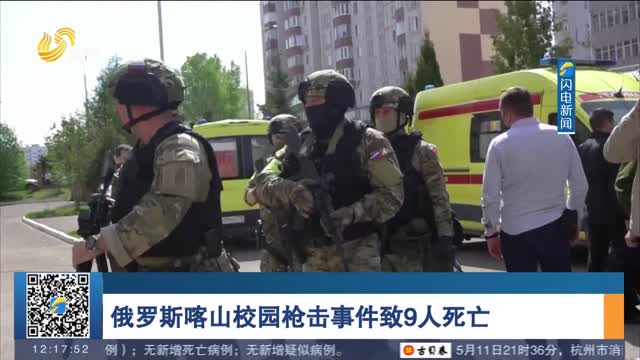 俄罗斯喀山校园枪击事件致9人死亡 初步调查认为与恐袭无关