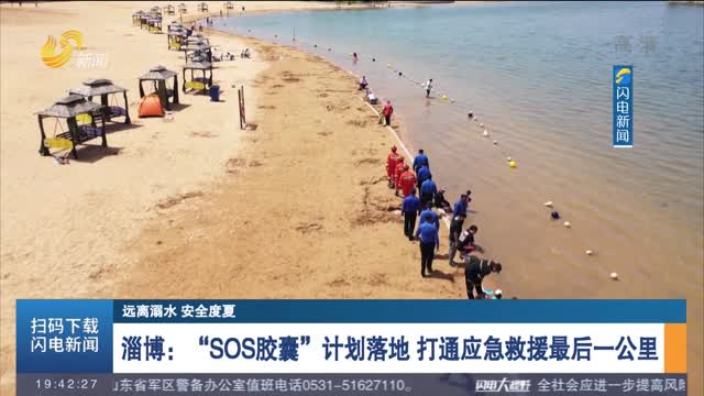 【远离溺水 安全度夏】淄博：“SOS胶囊”计划落地 打通应急救援最后一公里