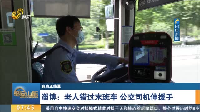 【身边正能量】淄博：老人错过末班车 公交司机伸援手