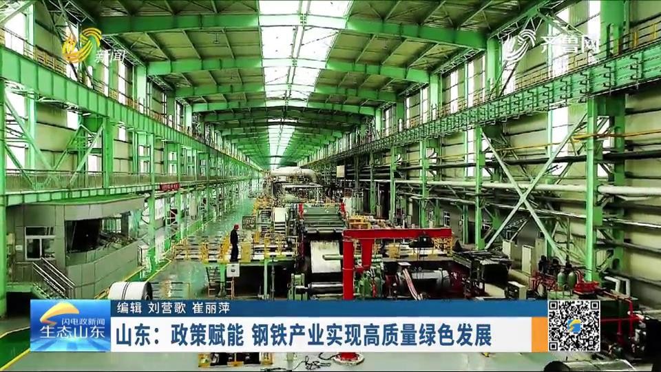 山东：政策赋能 钢铁产业实现高质量绿色发展