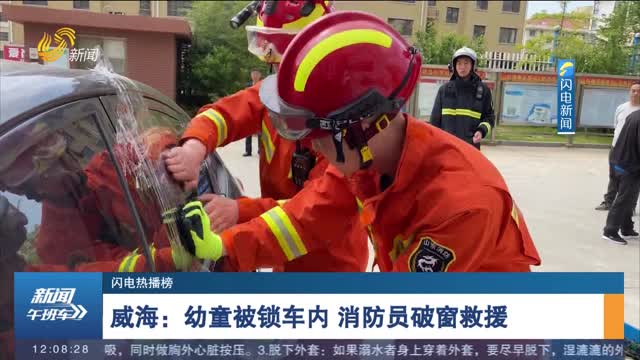【闪电热播榜】威海：幼童被锁车内 消防员破窗救援