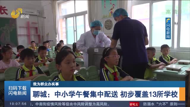 【我为群众办实事】聊城：中小学午餐集中配送 初步覆盖13所学校