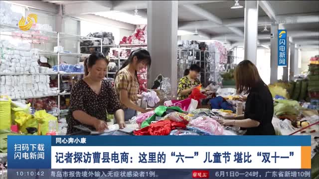 【同心奔小康】记者探访曹县电商：这里的“六一”儿童节 堪比“双十一”