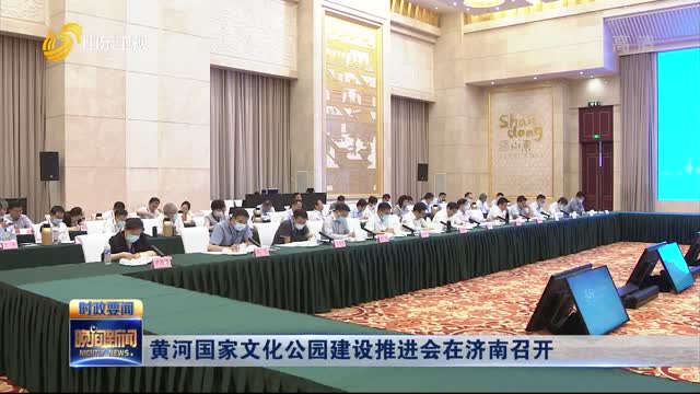 黄河国家文化公园建设推进会在济南召开
