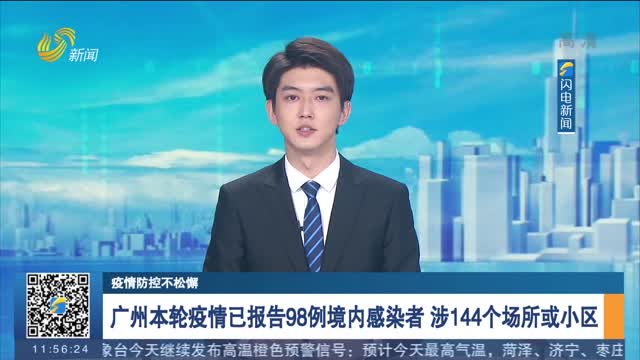 【疫情防控不松懈】广州本轮疫情已报告98例境内感染者 涉144个场所或小区