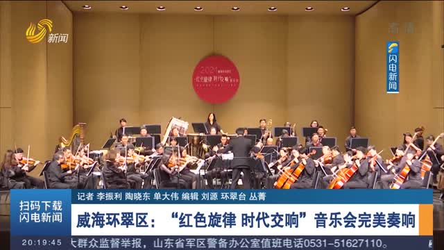 威海环翠区：“红色旋律 时代交响”音乐会完美奏响