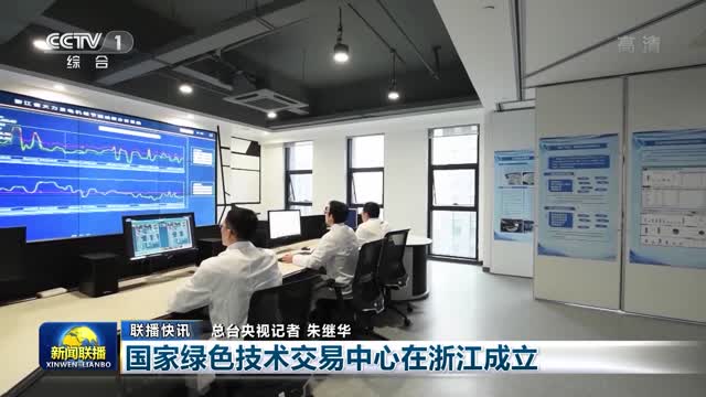 【联播快讯】国家绿色技术交易中心在浙江成立