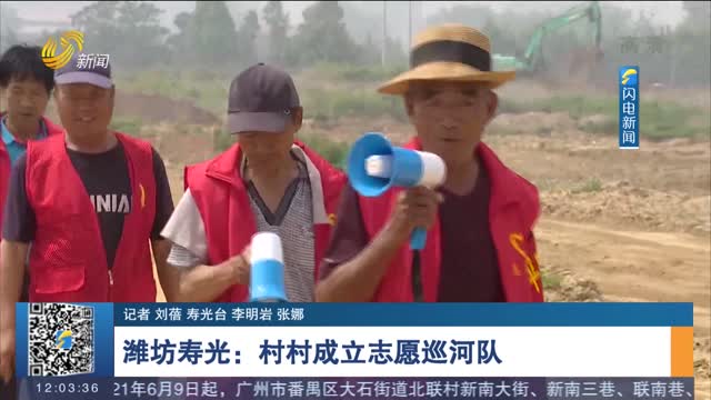 【远离溺水 安全度夏】潍坊寿光：村村成立志愿巡河队