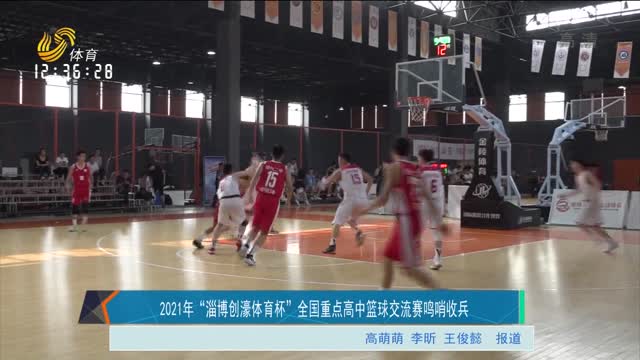 2021年“淄博创濠体育杯”全国重点高中篮球交流赛鸣哨收兵