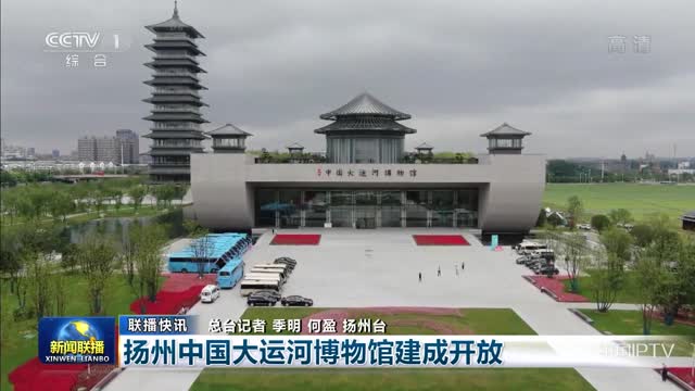 【联播快讯】扬州中国大运河博物馆建成开放