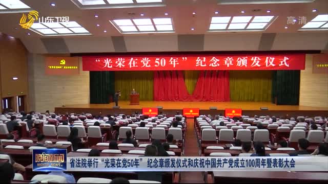 省法院举行“光荣在党50年” 纪念章颁发仪式和庆祝中国共产党成立100周年暨表彰大会