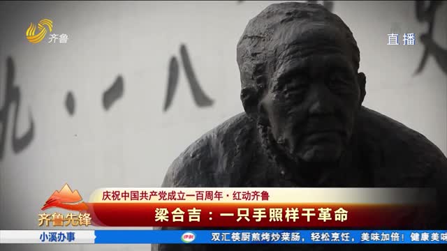 【庆祝中国共产党成立一百周年·红动齐鲁】梁合吉：一只手照样干革命