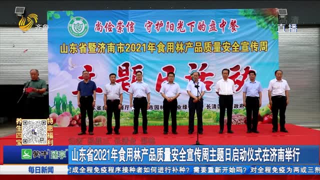 山东省2021年食用林产品质量安全宣传周主题日启动仪式在济南举行