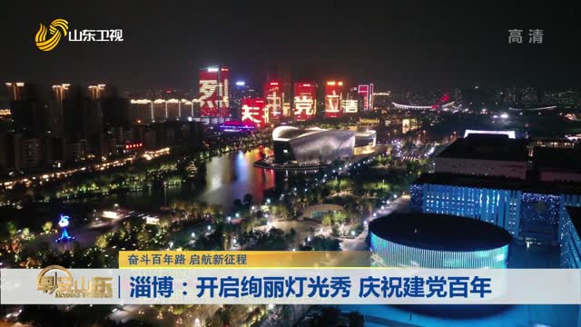 淄博：开启绚丽灯光秀 庆祝建党百年
