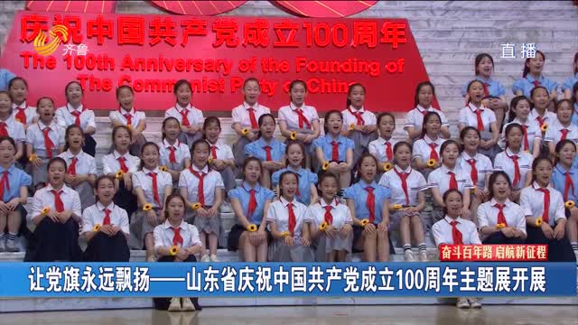 让党旗永远飘扬——山东省庆祝中国共产党成立100周年主题展开展