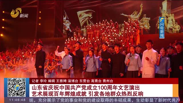 山东省庆祝中国共产党成立100周年文艺演出艺术展现百年辉煌成就 引发各地群众热烈反响