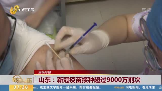 【应接尽接】山东：新冠疫苗接种超过9000万剂次