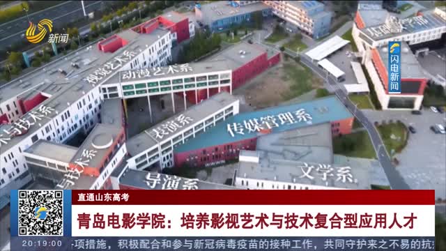 【直通山东高考】青岛电影学院:培养影视艺术与技术复合型应用人才