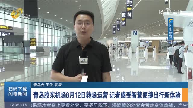 青岛胶东机场8月12日转场运营 记者感受智慧便捷出行新体验