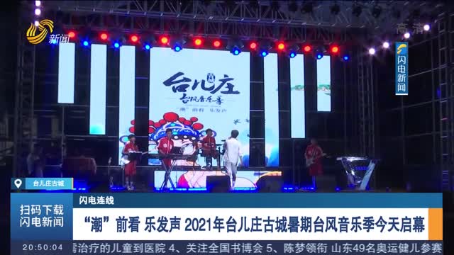 【闪电连线】“潮”前看 乐发声 2021年台儿庄古城暑期台风音乐季今天启幕
