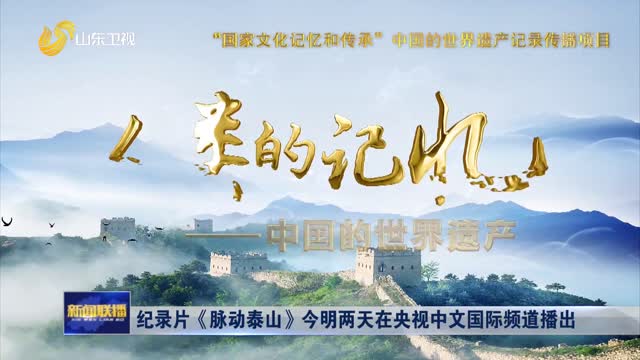 纪录片《脉动泰山》今明两天在央视中文国际频道播出