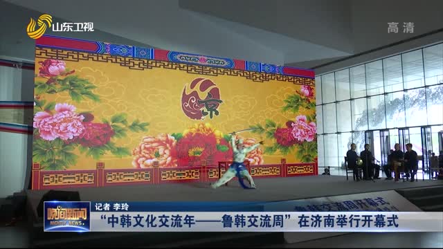 “中韩文化交流年——鲁韩交流周”在济南举行开幕式