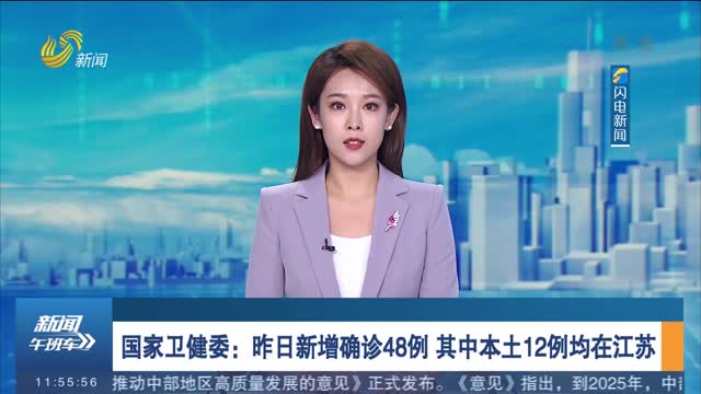 国家卫健委：昨日新增确诊48例 其中本土12例均在江苏