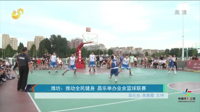 潍坊：推动全民健身 昌乐举办业余篮球联赛