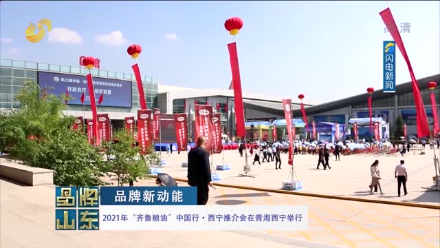 【品牌新动能】2021年“齐鲁粮油”中国行·西宁推介会在青海西宁举行