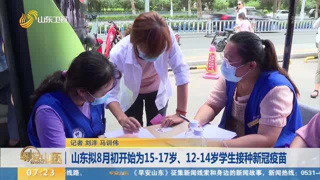 山东拟8月初开始为15-17岁、12-14岁学生接种新冠疫苗