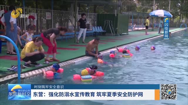 东营：强化防溺水宣传教育 筑牢夏季安全防护网