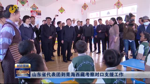 山东省代表团到青海西藏考察对口支援工作