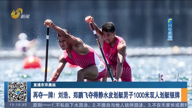 【直通东京奥运】再夺一牌！刘浩、郑鹏飞夺得静水皮划艇男子1000米双人划艇银牌