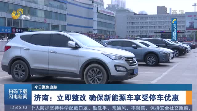 【今日聚焦追踪】济南：立即整改 确保新能源车享受停车优惠