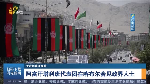 阿富汗塔利班代表团在喀布尔会见政界人士
