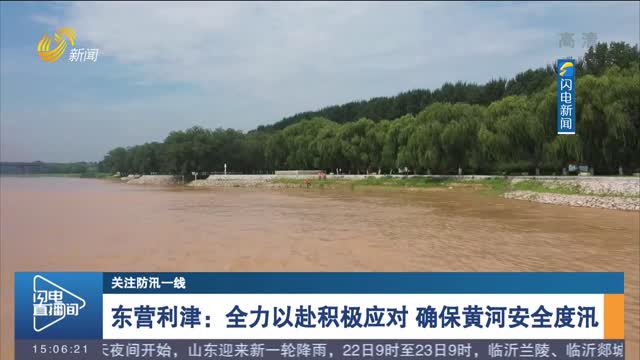 东营利津：全力以赴积极应对 确保黄河安全度汛