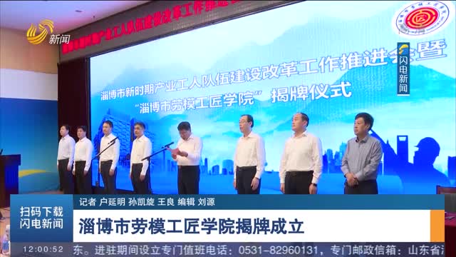 淄博市劳模工匠学院揭牌成立