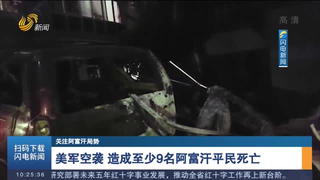 【关注阿富汗局势】美军空袭 造成至少9名阿富汗平民死亡