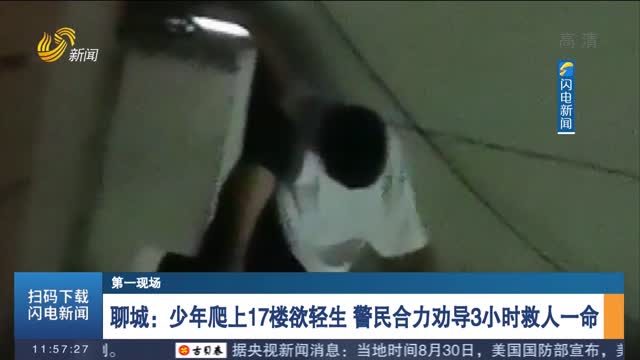 【第一现场】聊城：少年爬上17楼欲轻生 警民合力劝导3小时救人一命