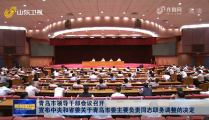 青島市領導干部會議召開 宣布中央和省委關于青島市委主要負責同志職務調整的決定